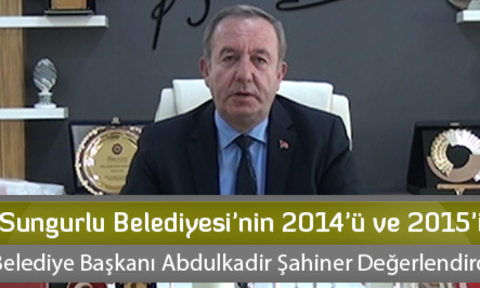 Sungurlu Belediyesi’nin 2014’ü ve 2015’i