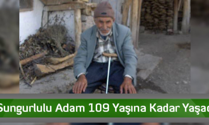 Sungurlulu Adam 109 Yaşına Kadar Yaşadı