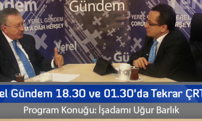 Yerel Gündem Cuma 18.30 ve 01.30’da Tekrar ÇRT’de