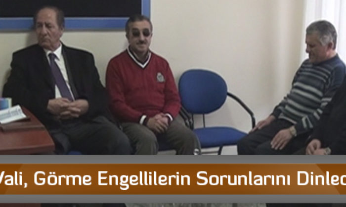 Vali, Görme Engellilerin Sorunlarını Dinledi