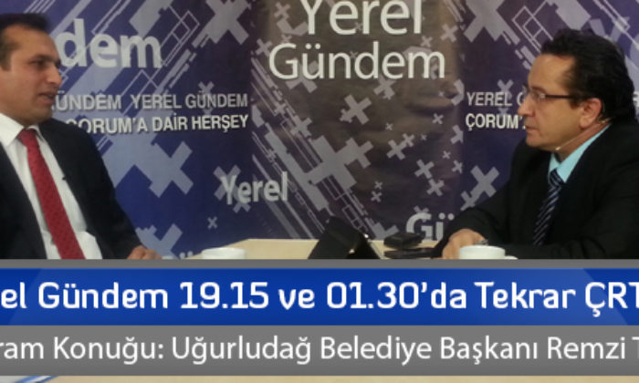Yerel Gündem 19.15 ve 01.30’da Tekrar ÇRT’de