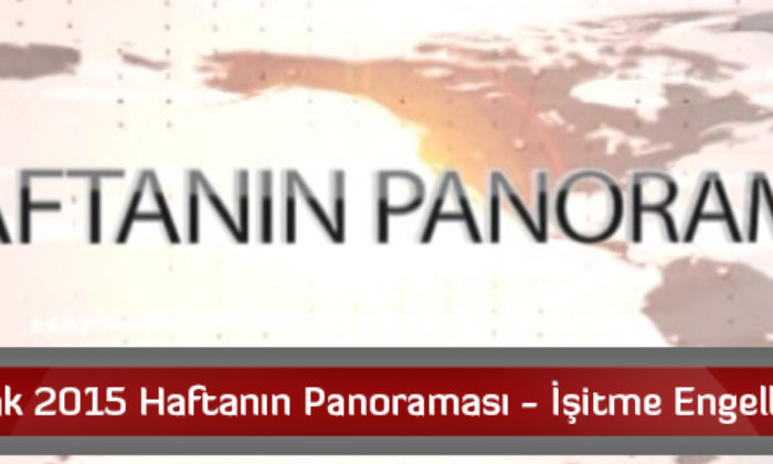 18 Ocak 2015 Haftanın Panoraması – İşitme Engelliler İçin