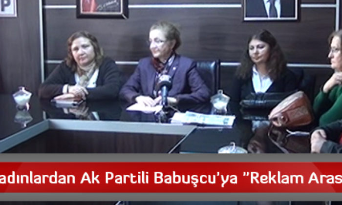 CHP’li Kadınlardan Ak Partili Babuşcu’ya “Reklam Arası” Tepkisi