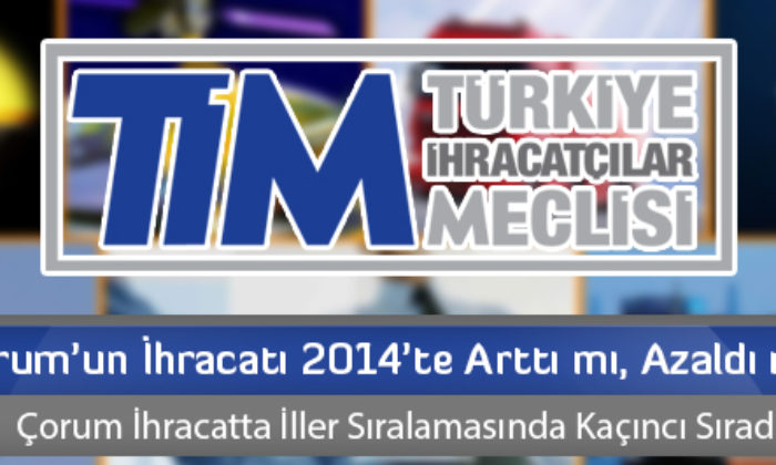 Çorum’un İhracatı 2014’te Arttı mı, Azaldı mı?