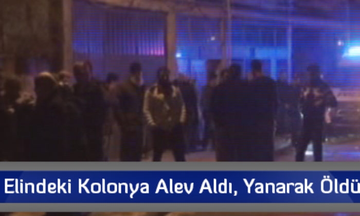 Elindeki Kolonya Alev Aldı, Yanarak Öldü