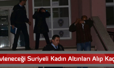 Evleneceği Suriyeli Kadın Altınları Alıp Kaçtı