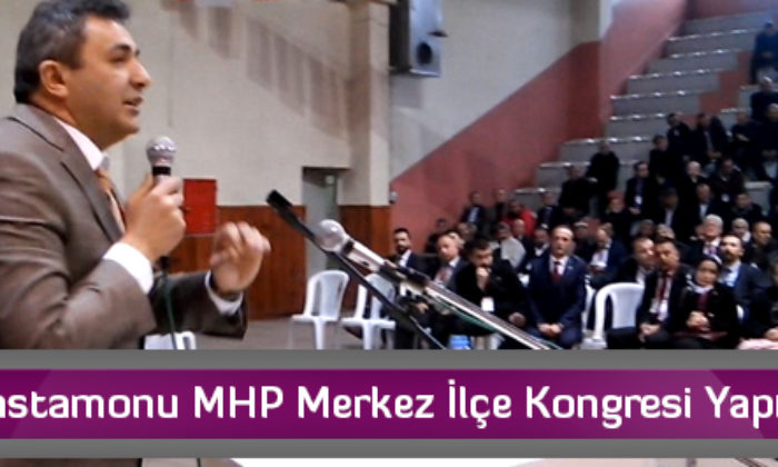Kastamonu MHP Merkez İlçe Kongresi Yapıldı
