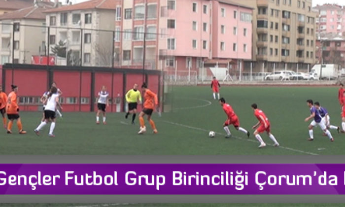Liseli Gençler Futbol Grup Birinciliği Çorum’da Başladı