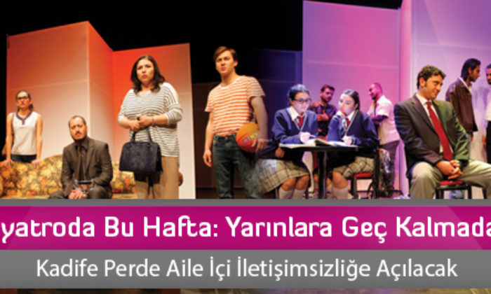 Tiyatroda Bu Hafta: Yarınlara Geç Kalmadan