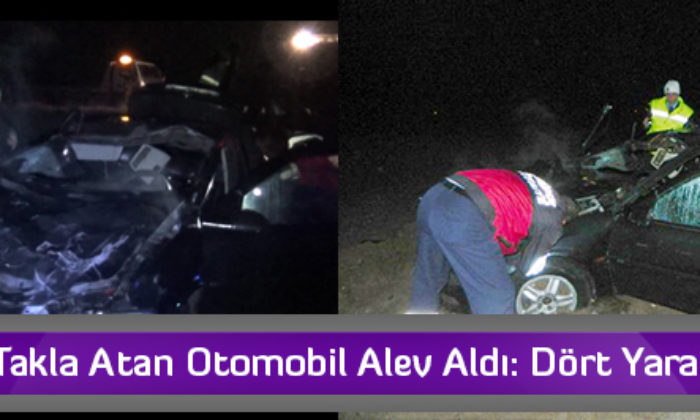 Takla Atan Otomobil Alev Aldı: Dört Yaralı