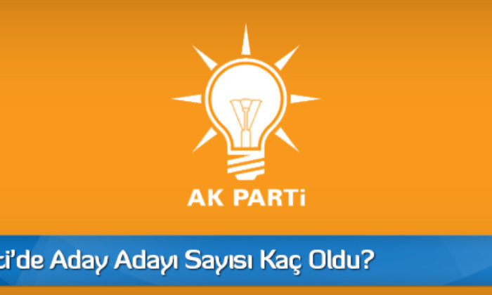 AK Parti’de Aday Adayı Sayısı Kaç Oldu?