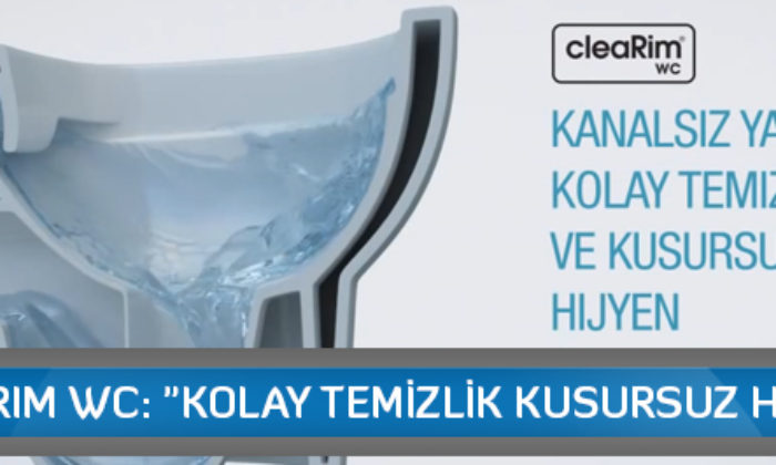 Clearim Wc: “Kolay Temizlik Kusursuz Hijyen”