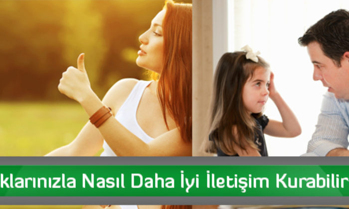 Çocuklarınızla Nasıl Daha İyi İletişim Kurabilirsiniz?