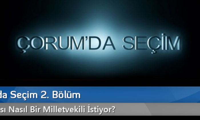 Çorumda Seçim 2. Bölüm
