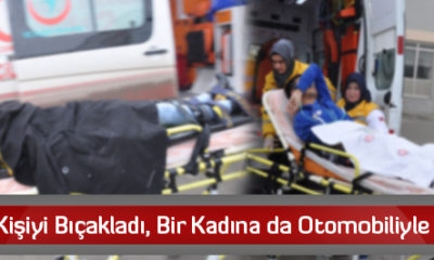 Dört Kişiyi Bıçakladı, Bir Kadına da Otomobiliyle Çarptı