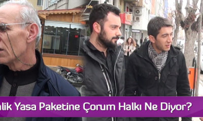 İç Güvenlik Yasa Paketine Çorum Halkı Ne Diyor?