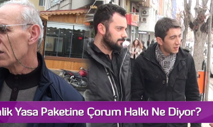 İç Güvenlik Yasa Paketine Çorum Halkı Ne Diyor?