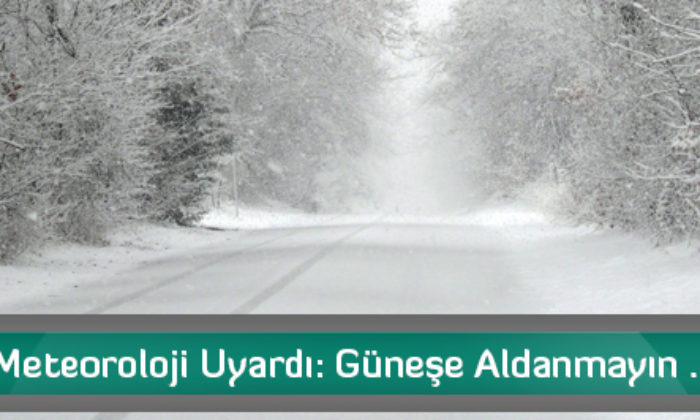 Meteoroloji Uyardı: Güneşe Aldanmayın …