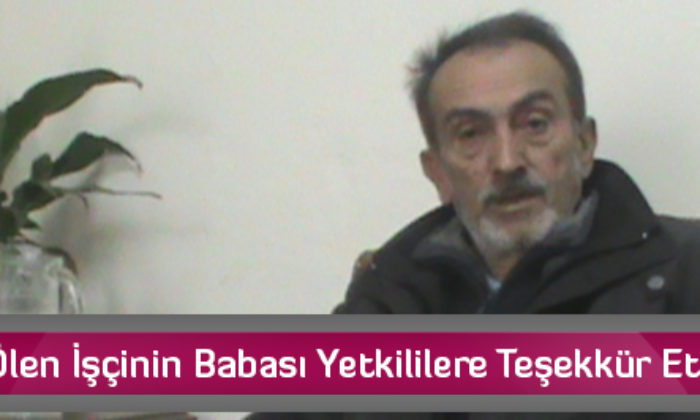 Ölen İşçinin Babasının Feryadı Karşılık Buldu