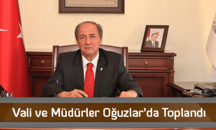 Vali ve Müdürler Oğuzlar’da Toplandı