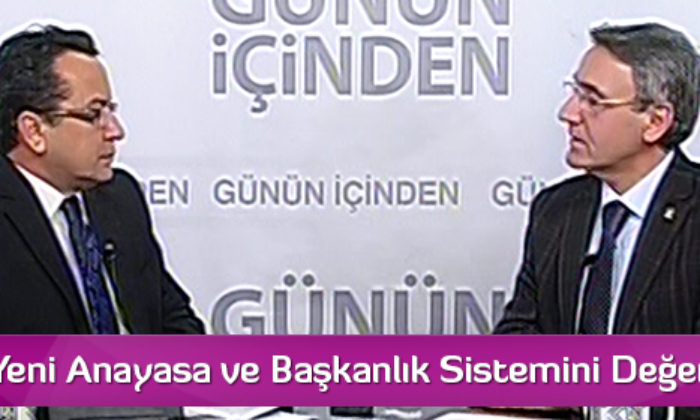 Uğurlu Yeni Anayasa ve Başkanlık Sistemini Değerlendirdi