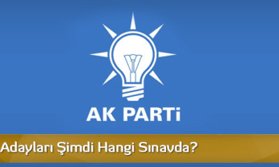 AK Parti Adayları Şimdi Hangi Sınavda?
