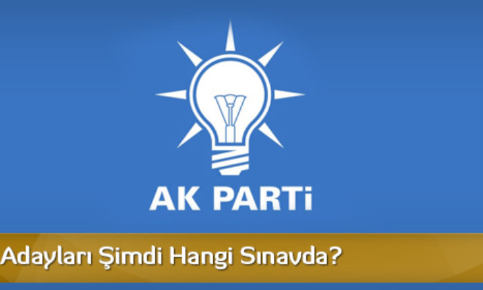AK Parti Adayları Şimdi Hangi Sınavda?