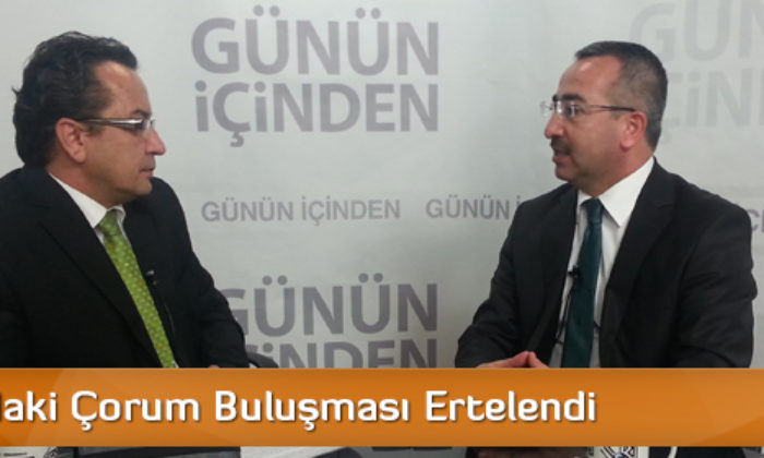 Ankara’daki Çorum Buluşması Ertelendi