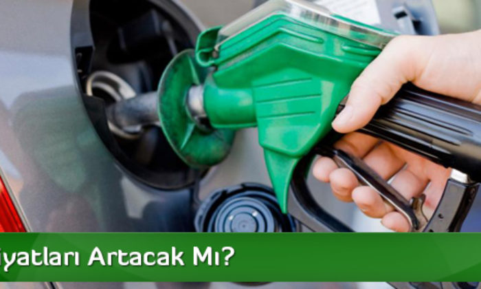 Benzin Fiyatları Artacak Mı?