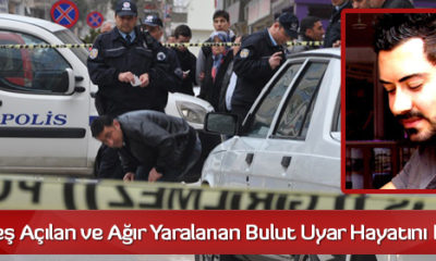 Silahla Ateş Açılan ve Ağır Yaralanan Bulut Uyar Hayatını Kaybetti