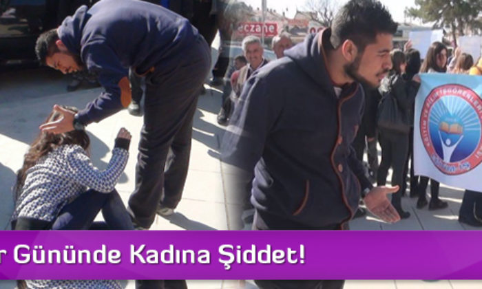 Kadınlar Gününde Kadına Şiddet!