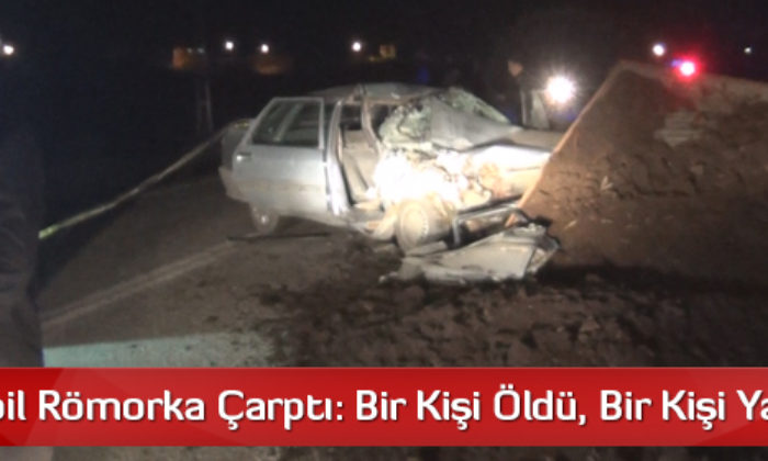 Otomobil Römorka Çarptı: Bir Kişi Öldü, Bir Kişi Yaralandı