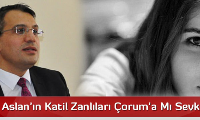 Özgecan Aslan’ın Katil Zanlıları Çorum’a Mı Sevk Edildi?