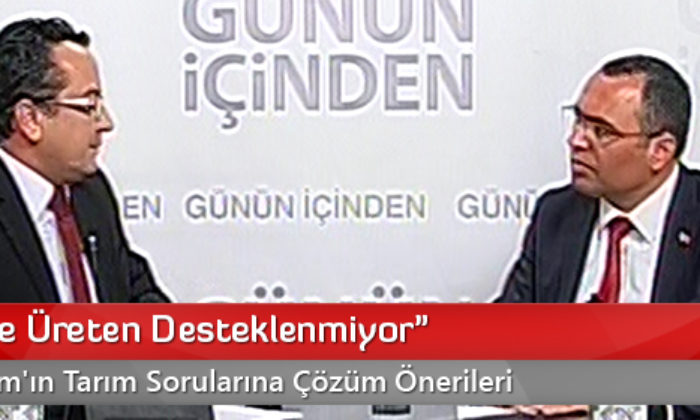 “Çiftçi ve Üreten Desteklenmiyor”
