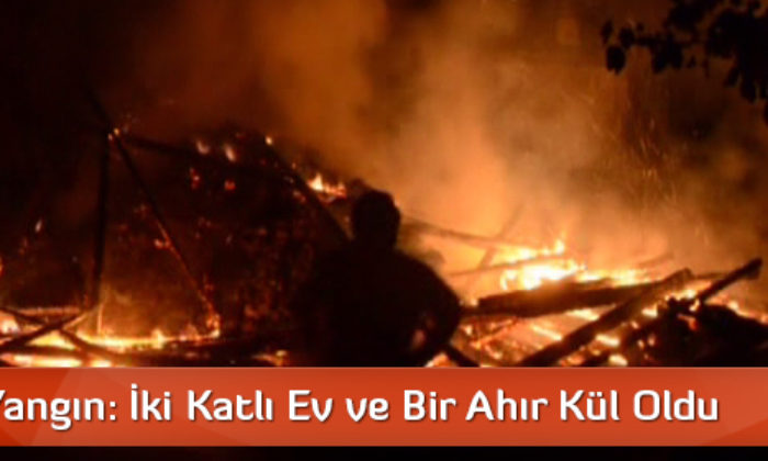 Ağlı’da Yangın: İki Katlı Ev ve Bir Ahır Kül Oldu