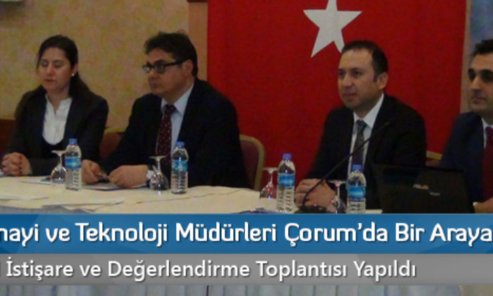 Bilim, Sanayi ve Teknoloji Müdürleri Çorum’da Bir Araya Geldi