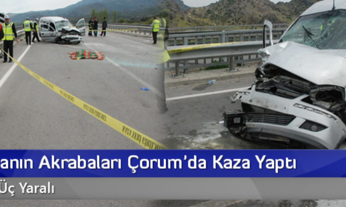Eski Bakanın Akrabaları Çorum’da Kaza Yaptı