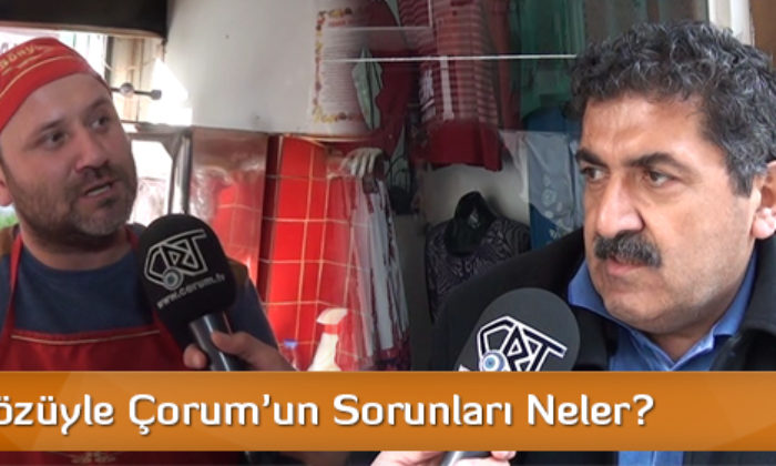 Esnaf Gözüyle Çorum’un Sorunları Neler?