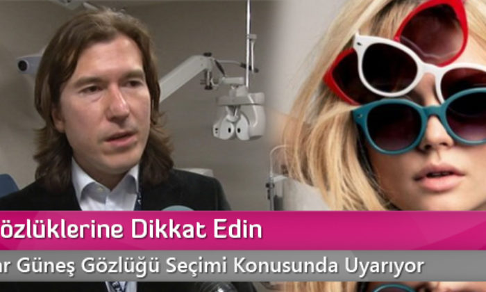 Güneş Gözlüklerine Dikkat Edin