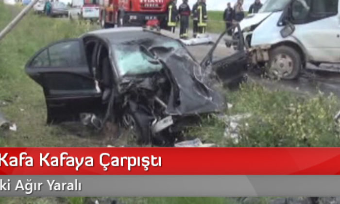 İki Araç Kafa Kafaya Çarpıştı