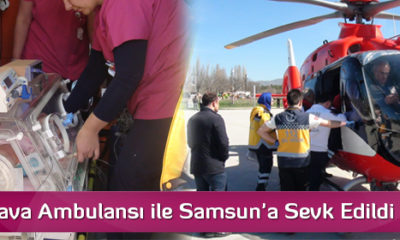 İkizler Hava Ambulansı ile Samsun’a Sevk Edildi