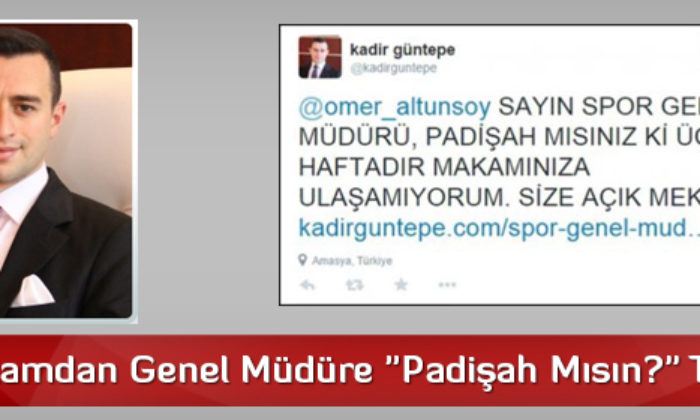 Kaymakamdan Genel Müdüre “Padişah Mısın?” Tweeti