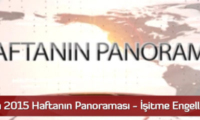 26 Nisan 2015 Haftanın Panoraması – İşitme Engelliler İçin