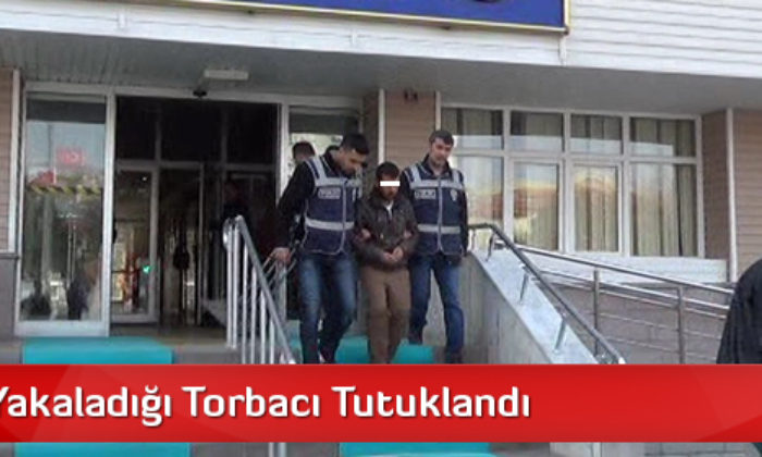 Polisin Yakaladığı Torbacı Tutuklandı