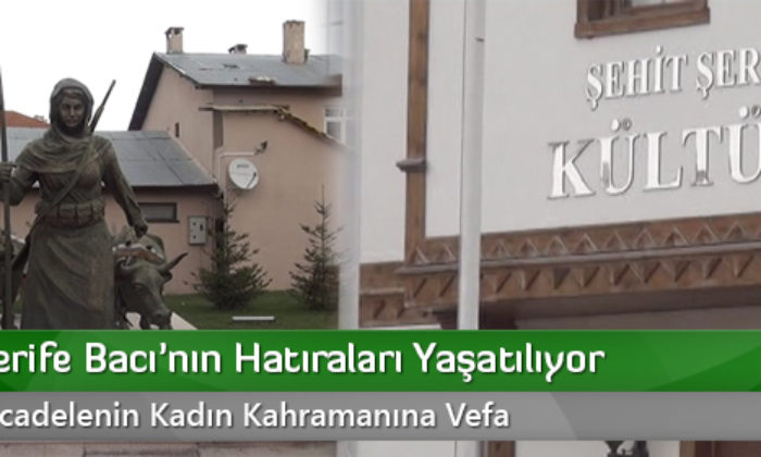 ‘Şehit Şerife Bacı’nın Hatıraları Yaşatılıyor
