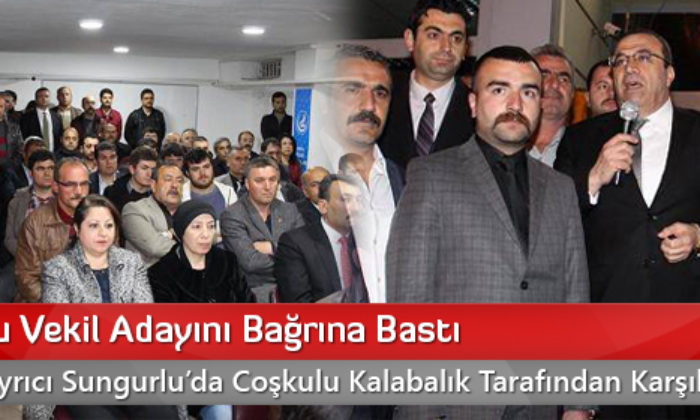 Sungurlu Vekil Adayını Bağrına Bastı