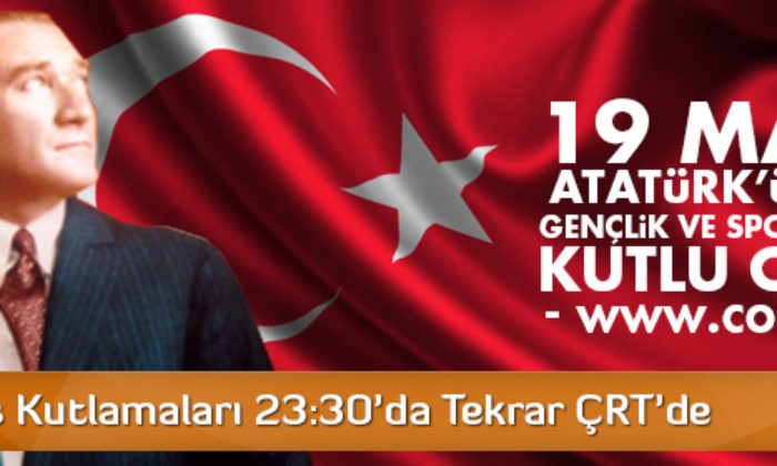 19 Mayıs Kutlamaları 23:30’da ÇRT’de