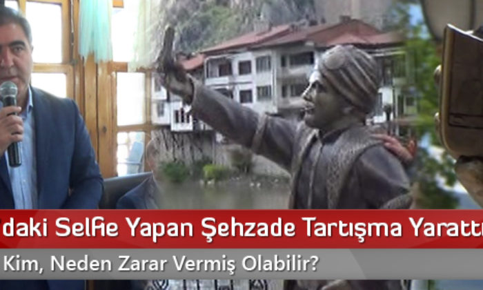 Amasya’daki Selfie Yapan Şehzade Tartışma Yarattı