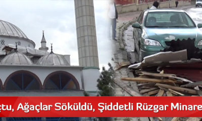 Çatılar Uçtu, Ağaçlar Söküldü, Şiddetli Rüzgar Minareyi Uçurdu