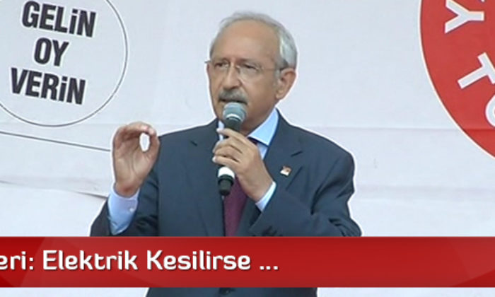 CHP Lideri: Elektrik Kesilirse …